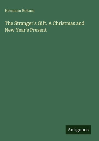 The Stranger's Gift. A Christmas and New Year's Present