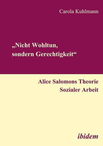 "Nicht Wohltun, sondern Gerechtigkeit". Alice Salomons Theorie Sozialer Arbeit
