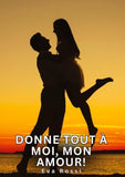 Donne tout à moi, mon amour!