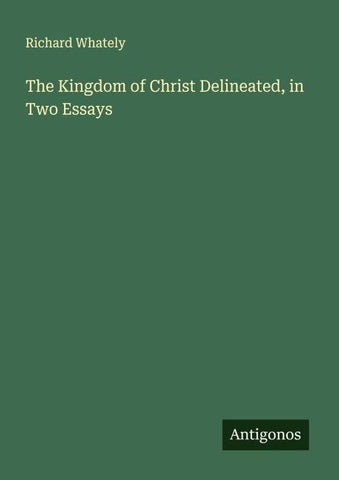 The Kingdom of Christ Delineated, in Two Essays