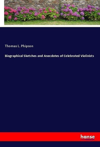 Biographical Sketches and Anecdotes of Celebrated Violinists