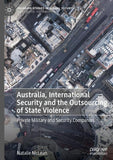 Australia, International Security and the Outsourcing of State Violence
