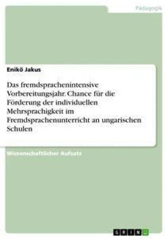 Das fremdsprachenintensive Vorbereitungsjahr. Chance für die Förderung der individuellen Mehrsprachigkeit im Fremdsprachenunterricht an ungarischen Schulen