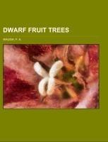 Dwarf Fruit Trees; their propagation, pruning, and general management, adapted to the United States and Canada