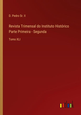 Revista Trimensal do Instituto Histórico Parte Primeira - Segunda