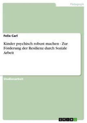 Kinder psychisch robust machen - Zur Förderung der Resilienz durch Soziale Arbeit