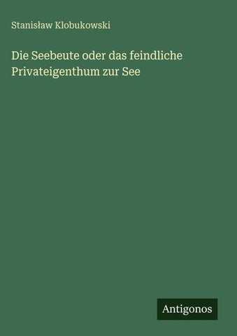 Die Seebeute oder das feindliche Privateigenthum zur See