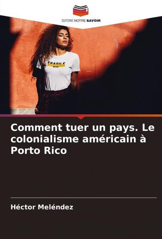 Comment tuer un pays. Le colonialisme américain à Porto Rico