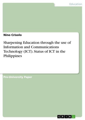 Sharpening Education through the use of Information and Communications Technology (ICT). Status of ICT in the Philippines