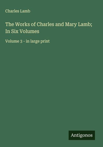 The Works of Charles and Mary Lamb; In Six Volumes