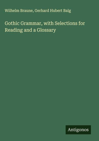 Gothic Grammar, with Selections for Reading and a Glossary