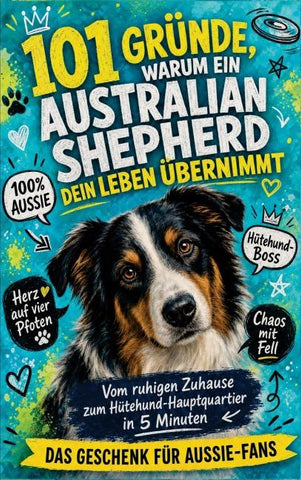101 Gründe, warum dein Australian Shepherd dein Leben übernimmt