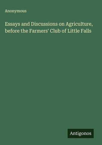 Essays and Discussions on Agriculture, before the Farmers' Club of Little Falls