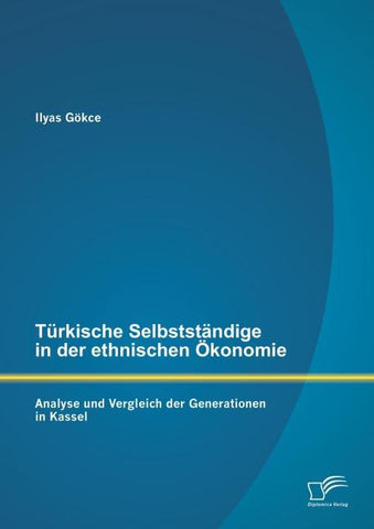 Türkische Selbstständige in der ethnischen Ökonomie: Analyse und Vergleich der Generationen in Kassel