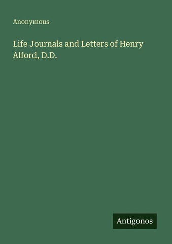 Life Journals and Letters of Henry Alford, D.D.
