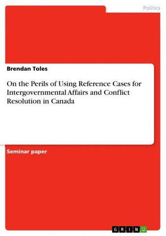 On the Perils of Using Reference Cases for Intergovernmental Affairs and Conflict Resolution in Canada