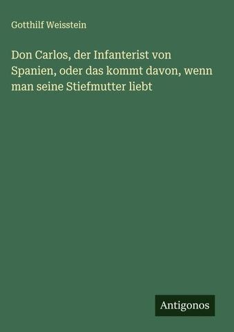 Don Carlos, der Infanterist von Spanien, oder das kommt davon, wenn man seine Stiefmutter liebt