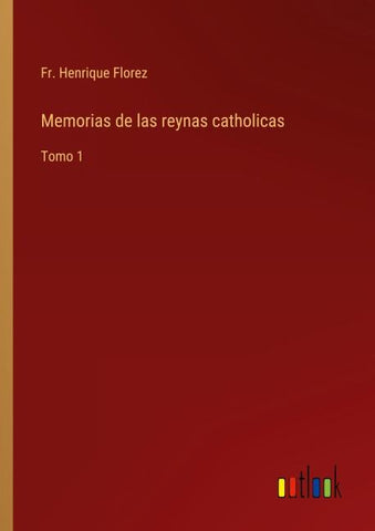 Memorias de las reynas catholicas