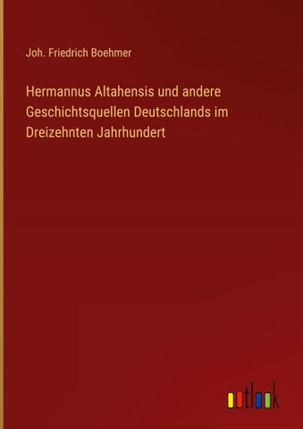 Hermannus Altahensis und andere Geschichtsquellen Deutschlands im Dreizehnten Jahrhundert