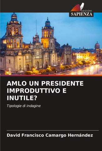 AMLO UN PRESIDENTE IMPRODUTTIVO E INUTILE?