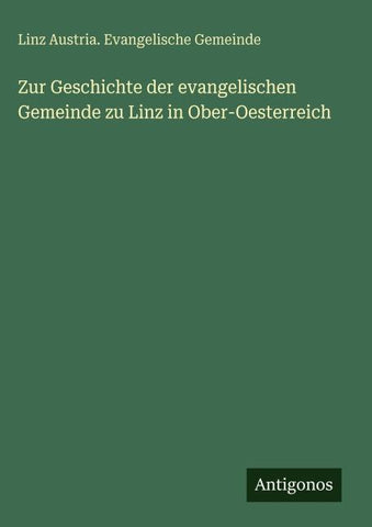 Zur Geschichte der evangelischen Gemeinde zu Linz in Ober-Oesterreich