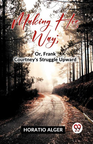 Making His Way; Or, Frank Courtney'S Struggle Upward
