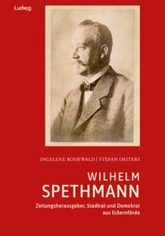 Wilhelm Spethmann – Zeitungsherausgeber, Stadtrat und Demokrat aus Eckernförde