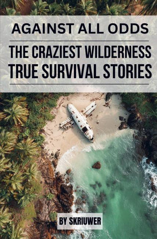 Against All Odds: The Craziest True Wilderness Survival Stories