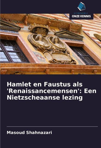 Hamlet en Faustus als 'Renaissancemensen': Een Nietzscheaanse lezing