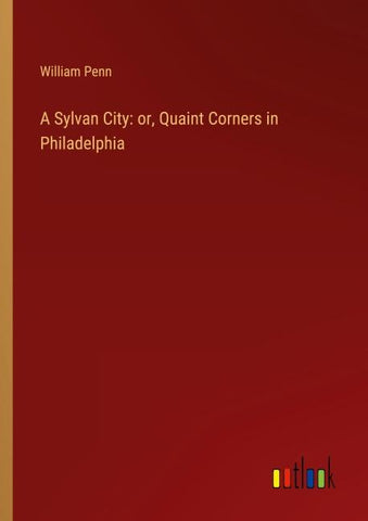 A Sylvan City: or, Quaint Corners in Philadelphia
