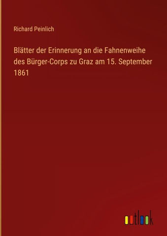 Blätter der Erinnerung an die Fahnenweihe des Bürger-Corps zu Graz am 15. September 1861