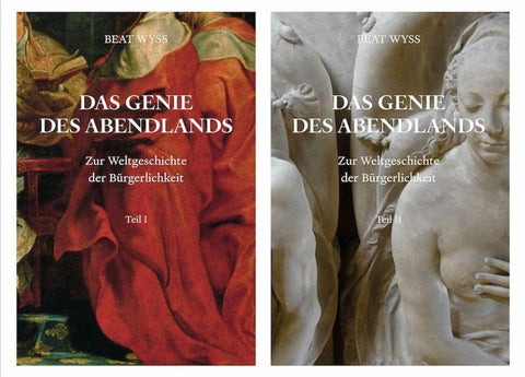 Beat Wyss. Das Genie des Abendlands. Zur Weltgeschichte der Bürgerlichkeit. 2 Bände