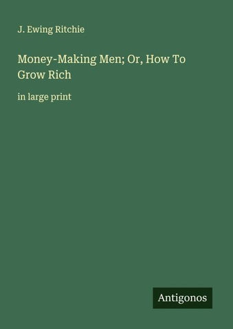 Money-Making Men; Or, How To Grow Rich