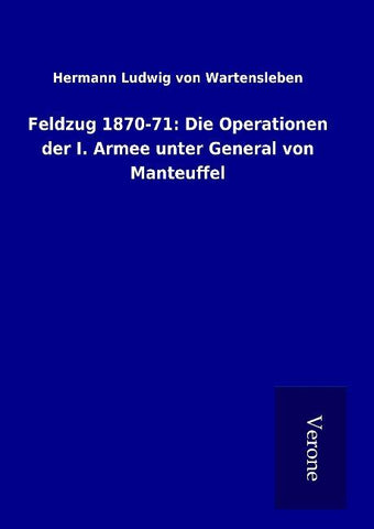 Feldzug 1870-71: Die Operationen der I. Armee unter General von Manteuffel