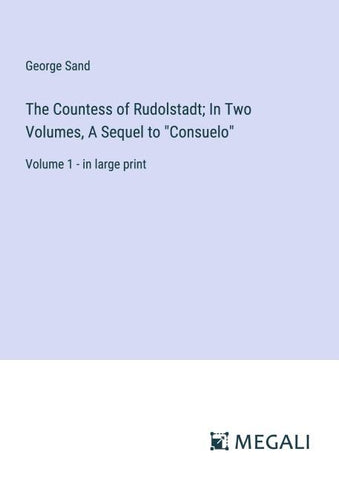 The Countess of Rudolstadt; In Two Volumes, A Sequel to "Consuelo"