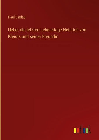 Ueber die letzten Lebenstage Heinrich von Kleists und seiner Freundin
