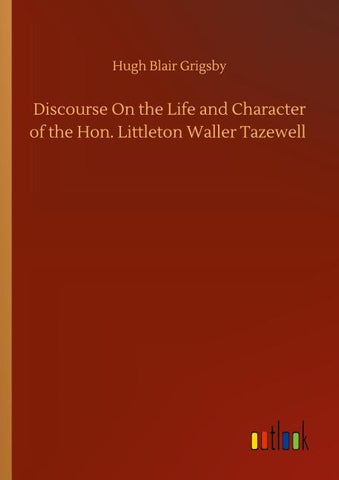 Discourse On the Life and Character of the Hon. Littleton Waller Tazewell