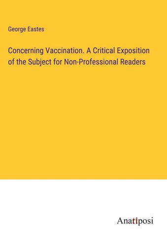 Concerning Vaccination. A Critical Exposition of the Subject for Non-Professional Readers