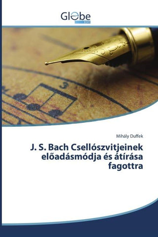 J. S. Bach Csellószvitjeinek el¿adásmódja és átírása fagottra