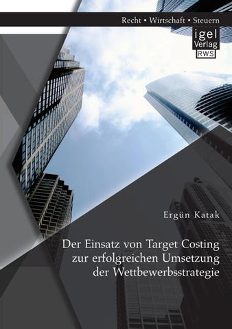 Der Einsatz von Target Costing zur erfolgreichen Umsetzung der Wettbewerbsstrategie