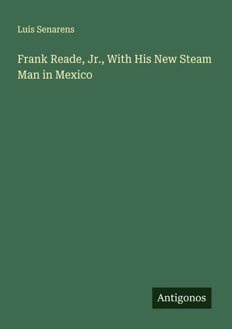 Frank Reade, Jr., With His New Steam Man in Mexico