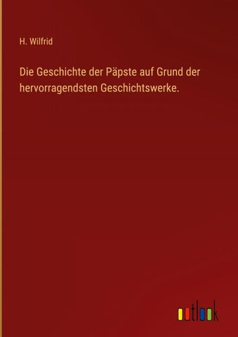 Die Geschichte der Päpste auf Grund der hervorragendsten Geschichtswerke.
