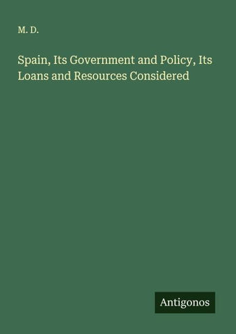 Spain, Its Government and Policy, Its Loans and Resources Considered