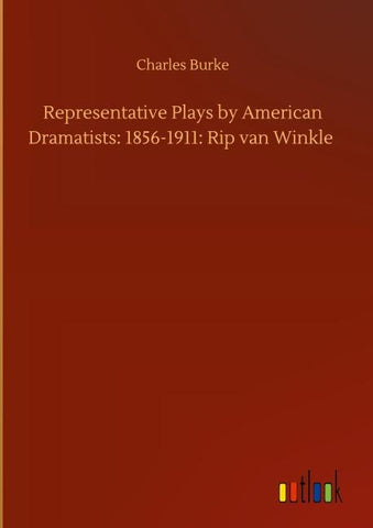 Representative Plays by American Dramatists: 1856-1911: Rip van Winkle