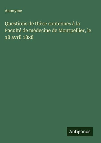 Questions de thèse soutenues à la Faculté de médecine de Montpellier, le 18 avril 1838