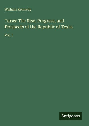 Texas: The Rise, Progress, and Prospects of the Republic of Texas