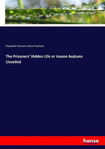 The Prisoners' Hidden Life or Insane Asylums Unveiled