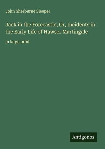 Jack in the Forecastle; Or, Incidents in the Early Life of Hawser Martingale