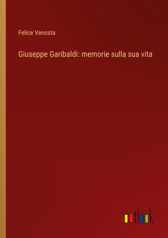 Giuseppe Garibaldi: memorie sulla sua vita