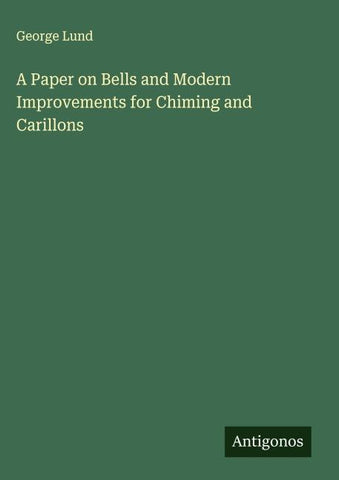 A Paper on Bells and Modern Improvements for Chiming and Carillons